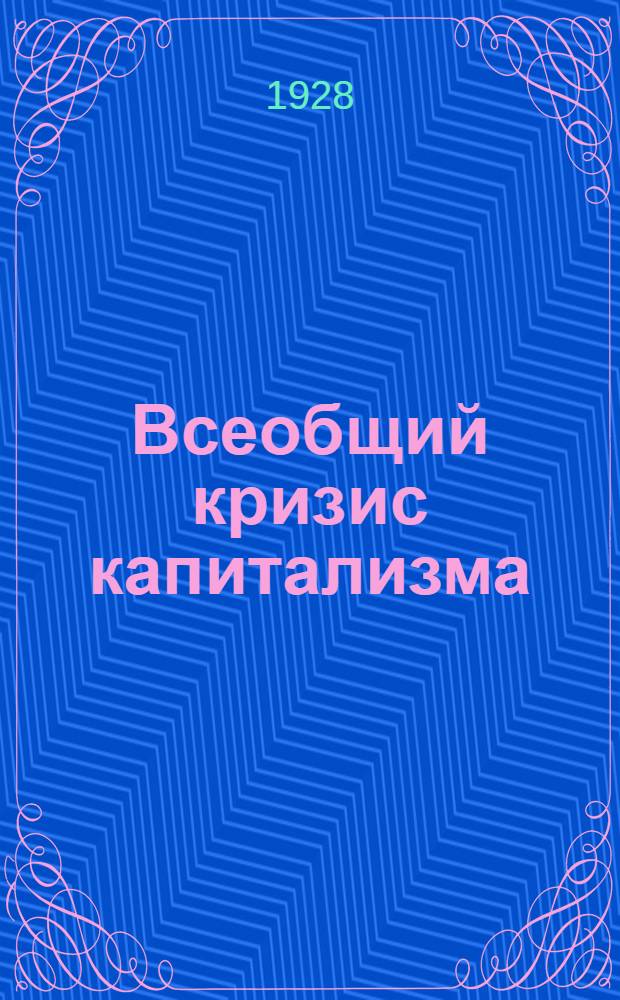 Всеобщий кризис капитализма : Введение в изучение современного кризиса мирового капиталистического хозяйства