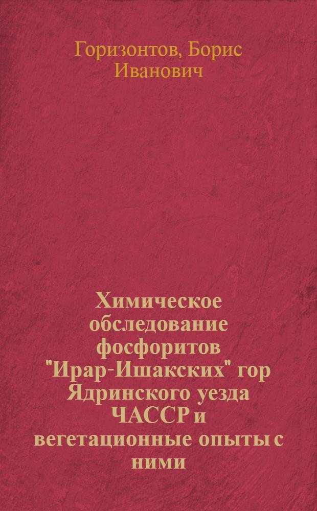 ... Химическое обследование фосфоритов "Ирар-Ишакских" гор Ядринского уезда ЧАССР и вегетационные опыты с ними : (С прилож. плана расположения шурфов)..