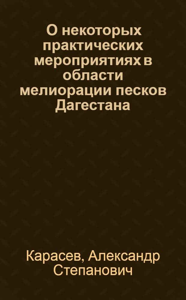... О некоторых практических мероприятиях в области мелиорации песков Дагестана : (Материалы лесо-мелиорации в ДССР)..
