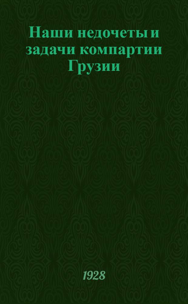 Наши недочеты и задачи компартии Грузии : Доклад на пленуме ЦК КП(б)Г. 11 июня 1928 г. с приложением резолюции пленума
