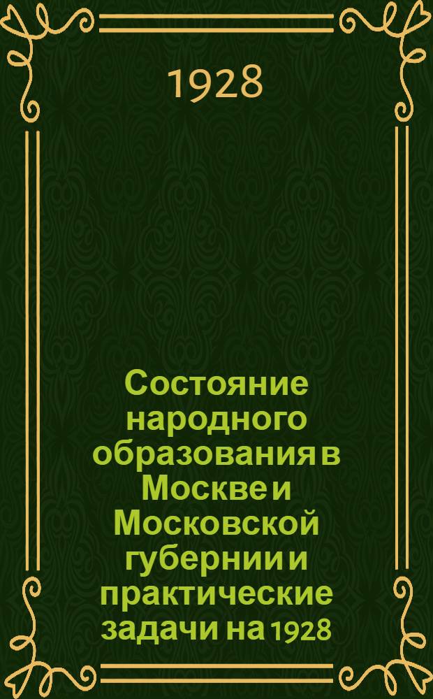 Состояние народного образования в Москве и Московской губернии и практические задачи на 1928/29 учебный год : Материалы к докладу зав. МОНО т. Алексинского на пленуме Моссовета 17 XII-1928 года