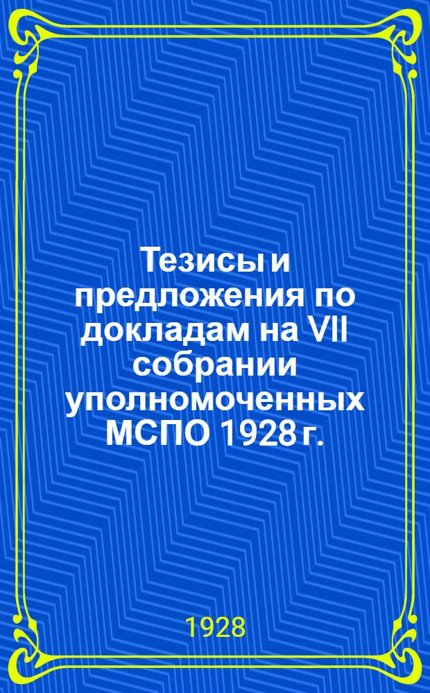 ... Тезисы и предложения по докладам на VII собрании уполномоченных МСПО 1928 г.