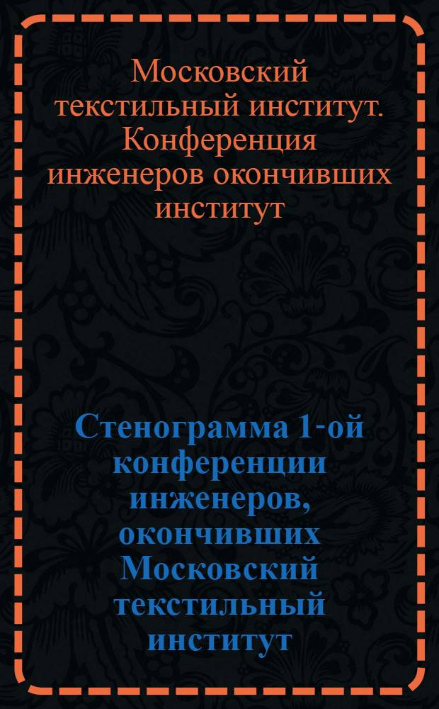 Стенограмма 1-ой конференции инженеров, окончивших Московский текстильный институт, состоявшейся 25-го февраля 1928 г.