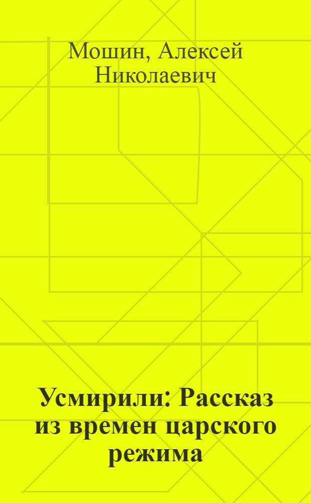 ... Усмирили : Рассказ из времен царского режима