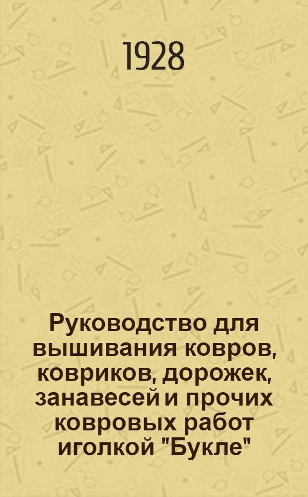 Руководство для вышивания ковров, ковриков, дорожек, занавесей и прочих ковровых работ иголкой "Букле"