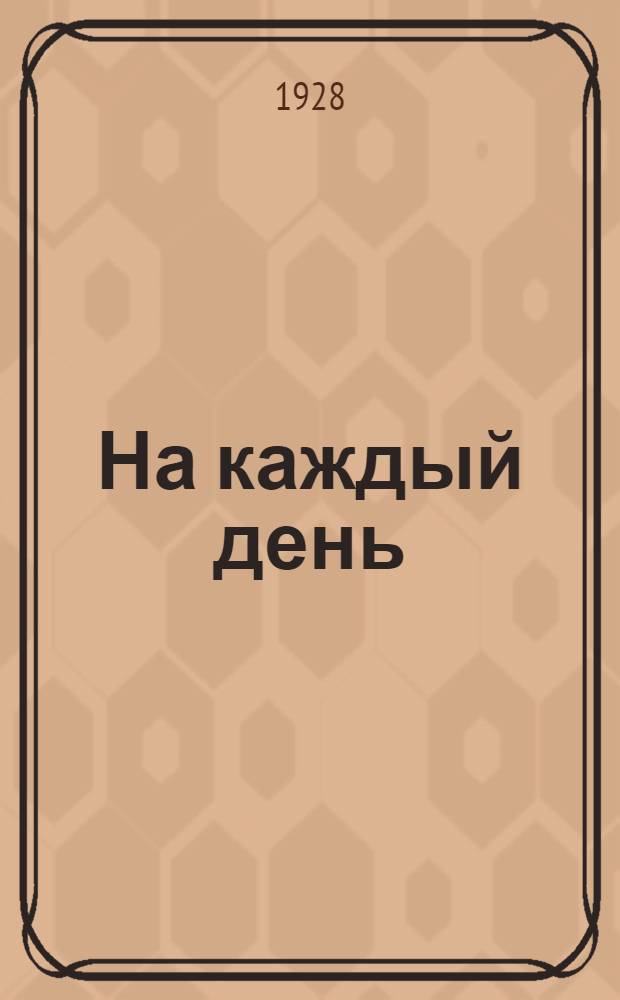 ... На каждый день : Экскурсионный сборник : В помощь учителю городской школы I ступени : Применительно к программам Госуд. учен. сов