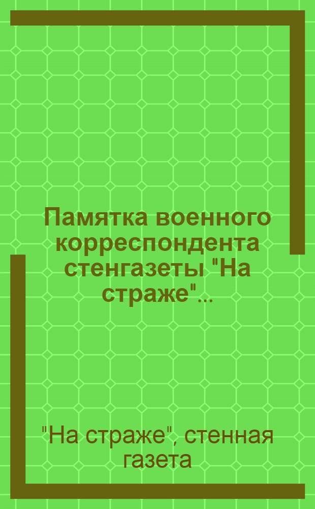 ... Памятка военного корреспондента стенгазеты "На страже"...