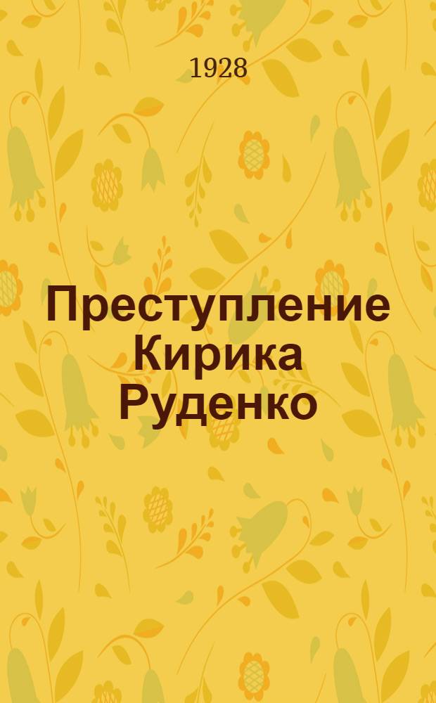 ... Преступление Кирика Руденко : Роман
