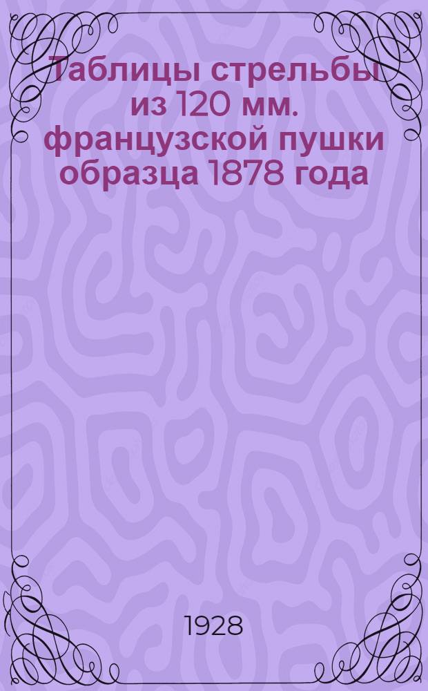 ... Таблицы стрельбы из 120 мм. французской пушки образца 1878 года