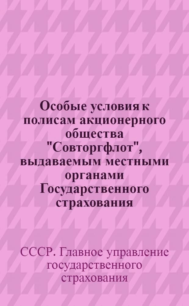 ... Особые условия к полисам акционерного общества "Совторгфлот", выдаваемым местными органами Государственного страхования (Госстрах)
