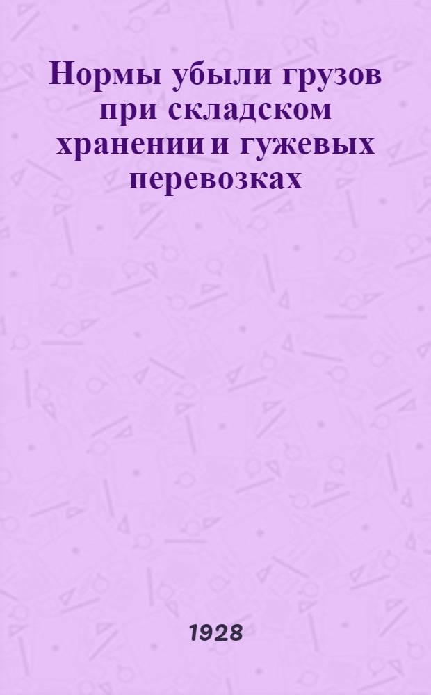 ... Нормы убыли грузов при складском хранении и гужевых перевозках : Постановление б. Наркомвнуторга : Таблицы норм убыли
