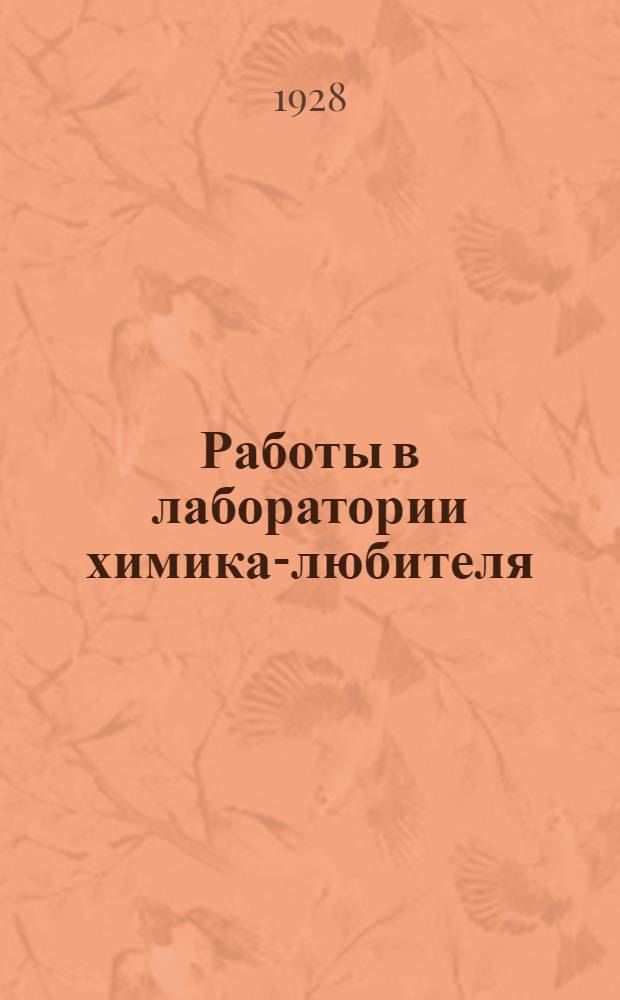 ... Работы в лаборатории химика-любителя : Практическое руководство : С 60 рис