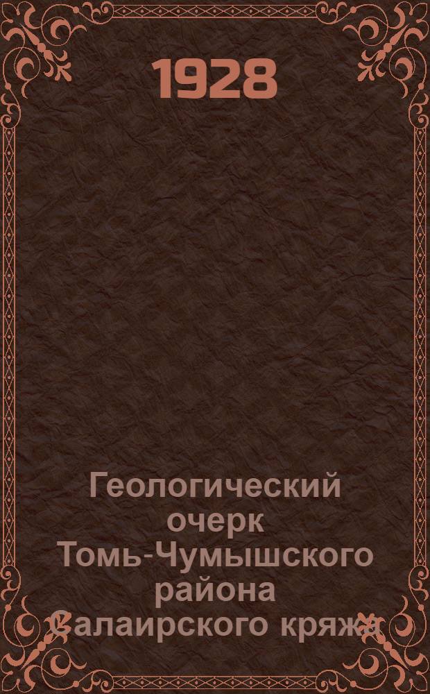 ... Геологический очерк Томь-Чумышского района Салаирского кряжа : (Отчет о работах 1927 года) К В. Радугина, мл. геолога Отд-ния : С геологич. карт. и 3 разрезами..