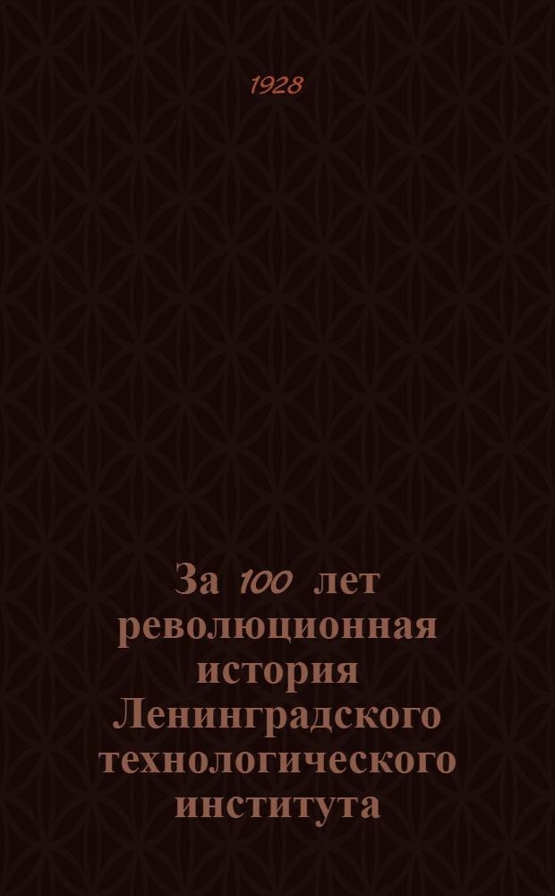 ... За 100 лет революционная история Ленинградского технологического института