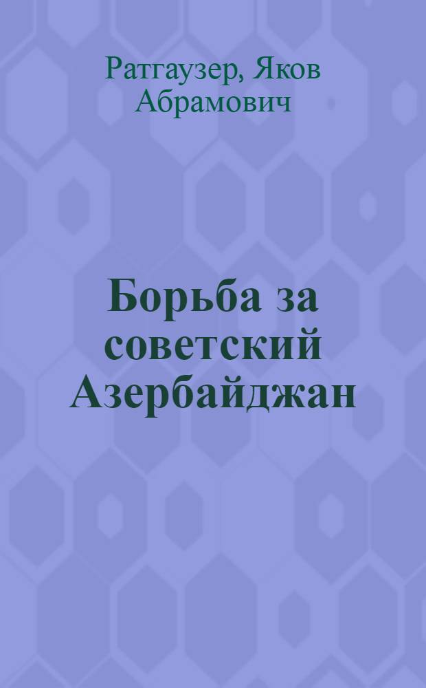 Борьба за советский Азербайджан : К истории апрельского переворота