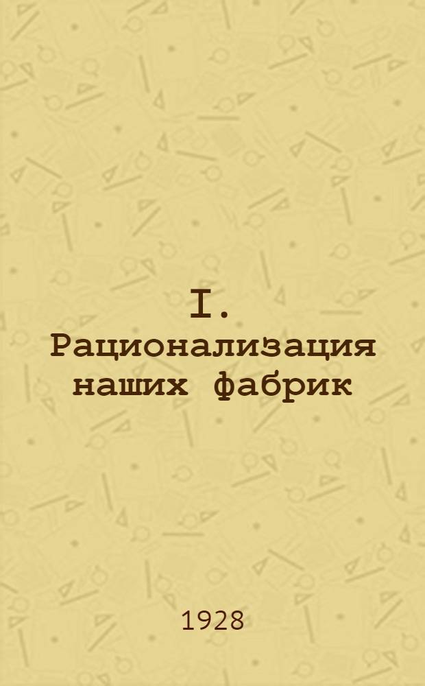 I. Рационализация наших фабрик: (Материалы к конкурсу на лучшее предприятие); II. Проблемы нашего овцеводства