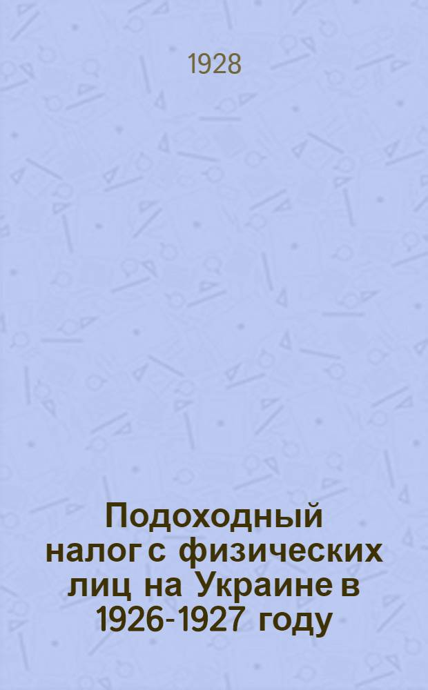 Подоходный налог с физических лиц на Украине в 1926-1927 году : По данным Налогового управления НКФ УССР
