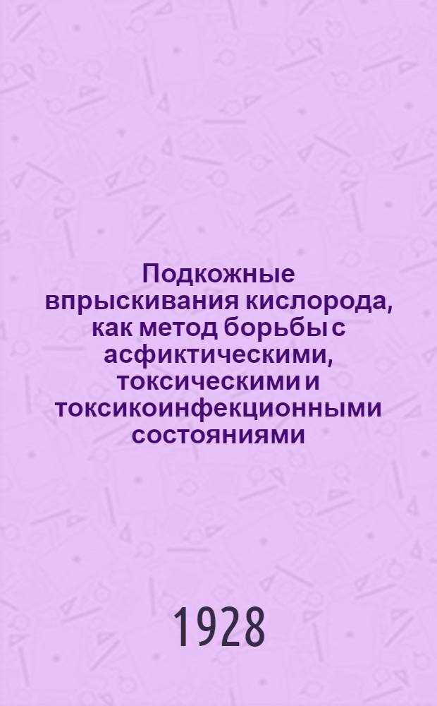 ... Подкожные впрыскивания кислорода, как метод борьбы с асфиктическими, токсическими и токсикоинфекционными состояниями