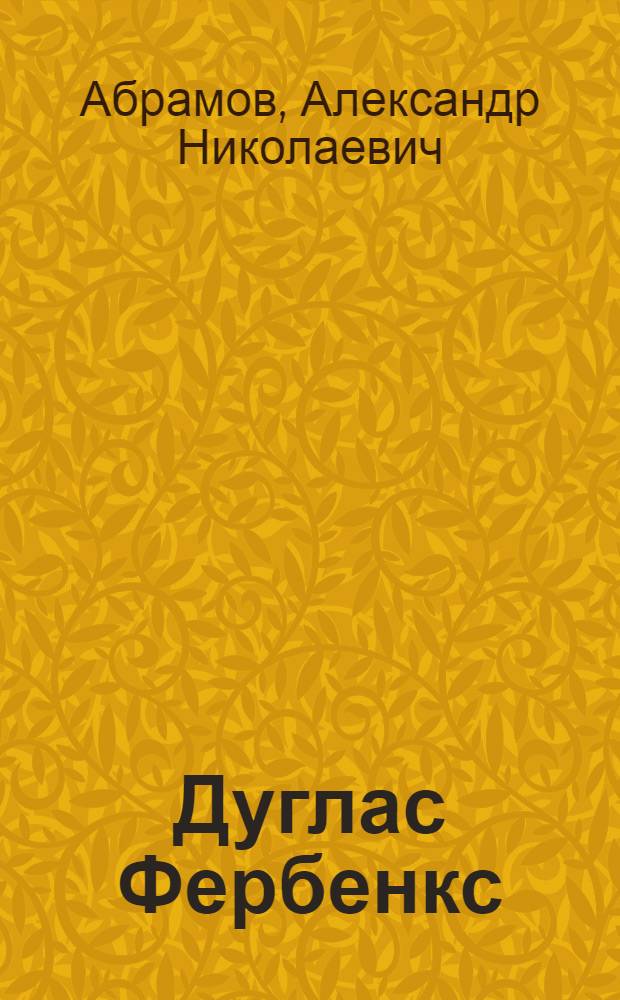Дуглас Фербенкс : Очерк-характеристика