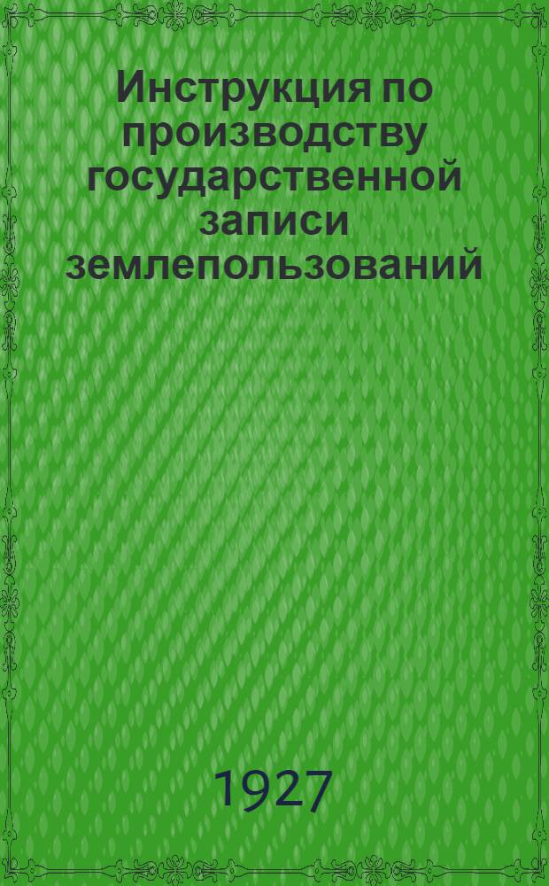 Инструкция по производству государственной записи землепользований (земельной регистрации) волисполкомам и сельсоветам в Акмолинской губернии