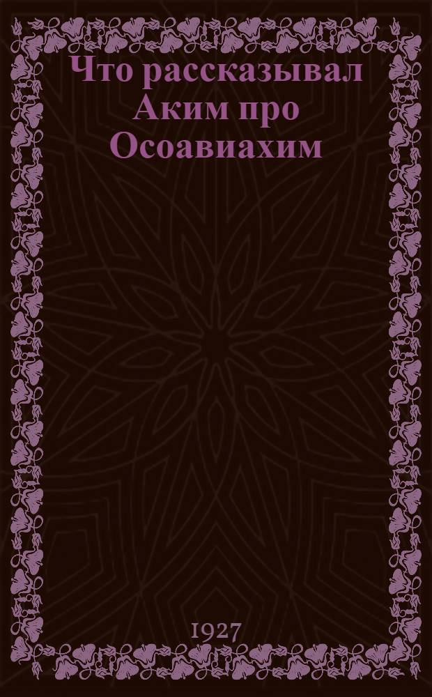 ... Что рассказывал Аким про Осоавиахим : Повесть в стихах