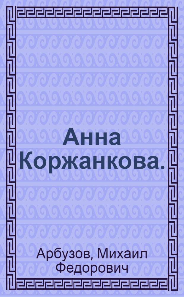 ... Анна Коржанкова. (Селькорка) : Пьеса в 3 действ