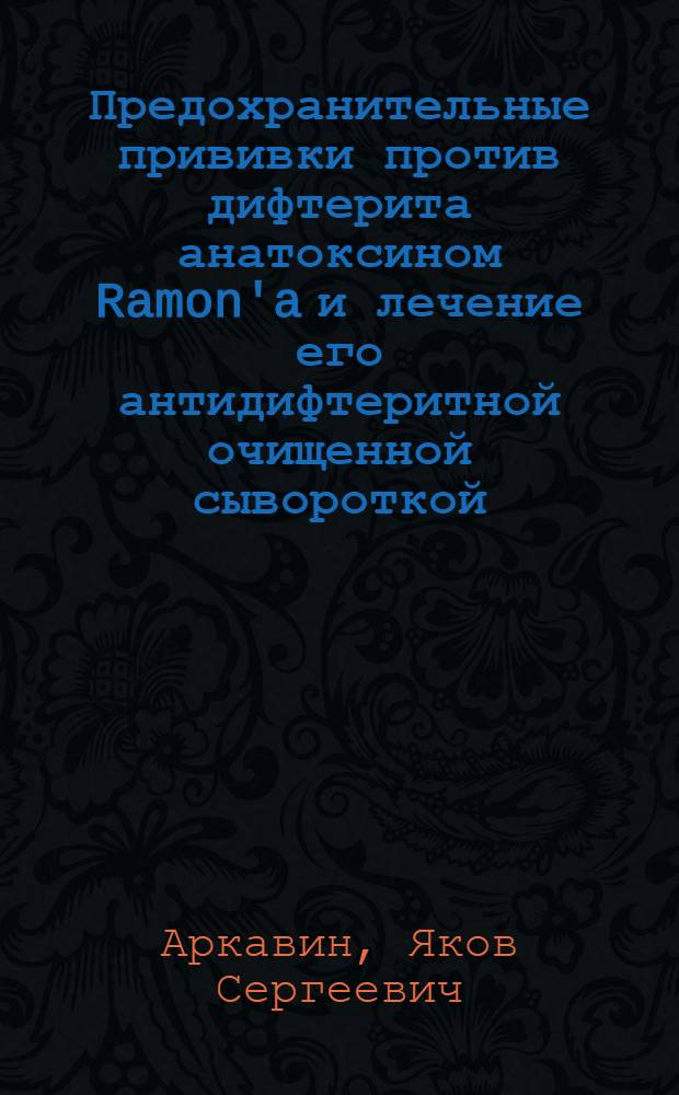 Предохранительные прививки против дифтерита анатоксином Ramon'a и лечение его антидифтеритной очищенной сывороткой (serum purifie)