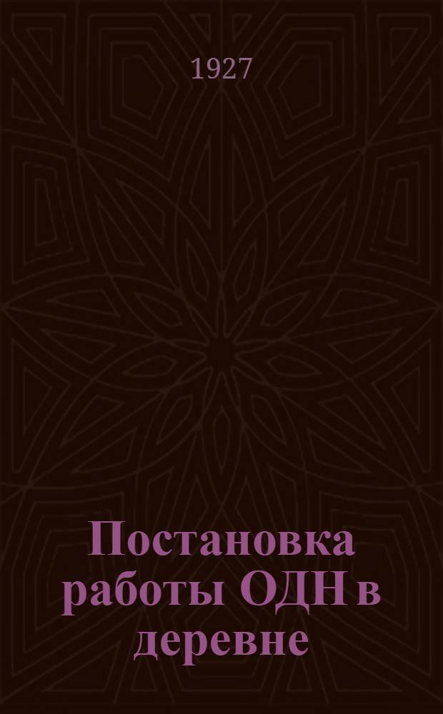 ... Постановка работы ОДН в деревне : (Инструктивно-методический материал для деревенского актива ОДН, культурно-просветительных и шефских организаций)