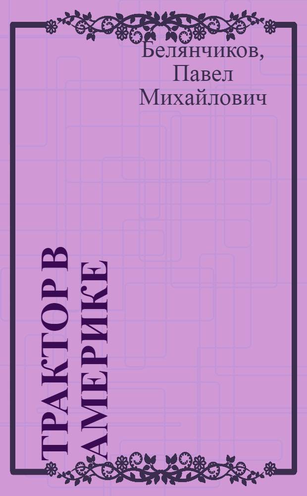 ... Трактор в Америке : Применение трактора и обзор тракторостроения