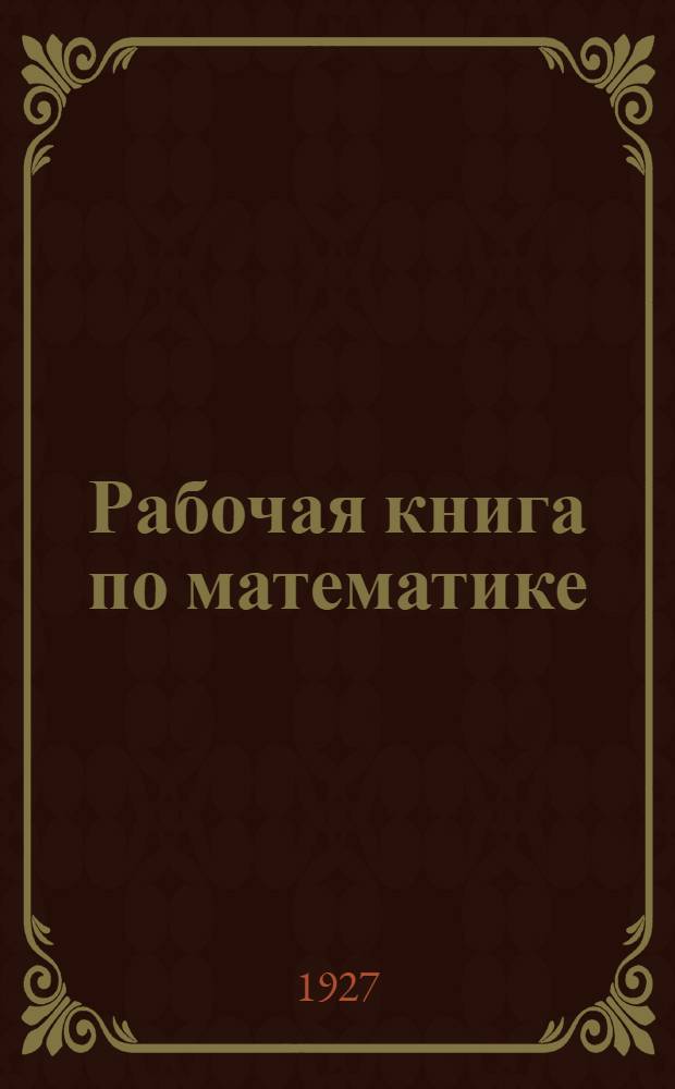 ... Рабочая книга по математике : Для пятого года обучения в городской школе : Первый год II ступени