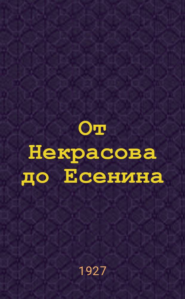 ... От Некрасова до Есенина : Русская поэзия. 1840-1925 : Сборник стихотворений с био-библиографич. примечаниями