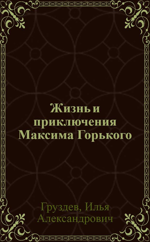 ... Жизнь и приключения Максима Горького : (По его рассказам)