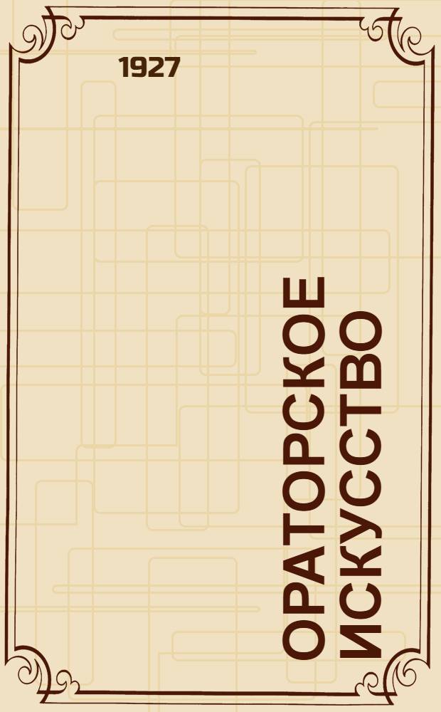... Ораторское искусство : (Составл. по сочин. Р. Герлинга, проф. Э. Гейслера, А. Дамашке и др.)