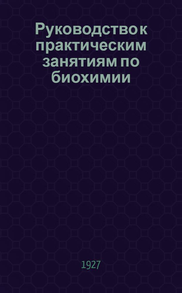 ... Руководство к практическим занятиям по биохимии : Углеводы, жиры, белки и другие биологически важные соединения : С 25 рис..