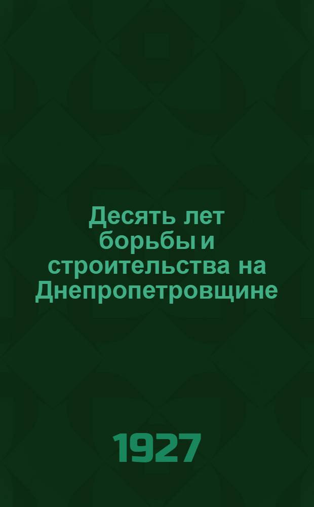 Десять лет борьбы и строительства на Днепропетровщине