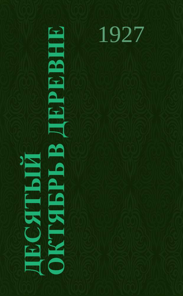 Десятый октябрь в деревне : Методическое пособие и материалы для проведения октябрьских торжеств в избе-читальне