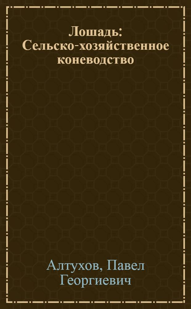 ... Лошадь : Сельско-хозяйственное коневодство : Руководство для сельских хозяев : С 187 рис