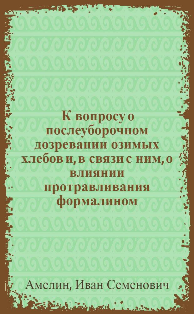 ... К вопросу о послеуборочном дозревании озимых хлебов и, в связи с ним, о влиянии протравливания формалином