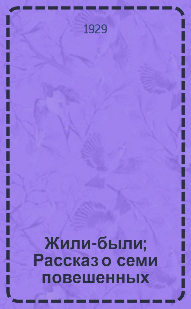 ... Жили-были; Рассказ о семи повешенных / Леонид Андреев; Пояснительная статья и примеч. Л. М. Жикулиной