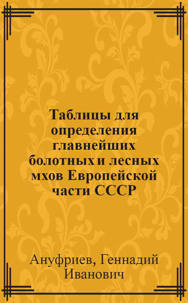 ... Таблицы для определения главнейших болотных и лесных мхов Европейской части СССР : Пособие для студентов Ленингр. лесного инст-та
