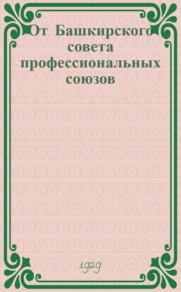От Башкирского совета профессиональных союзов : О проведении директив ВЦСПС