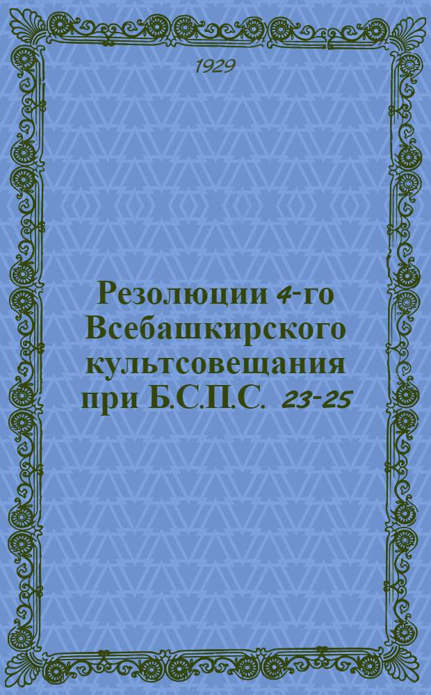 ... Резолюции 4-го Всебашкирского культсовещания при Б.С.П.С. 23-25/VII 1929 г.