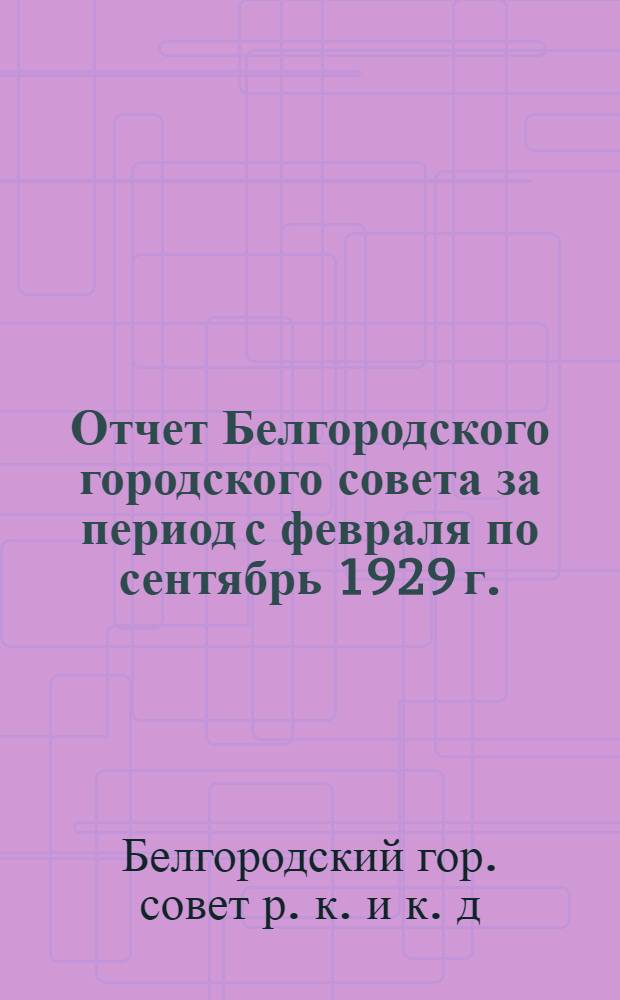 Отчет Белгородского городского совета за период с февраля по сентябрь 1929 г.
