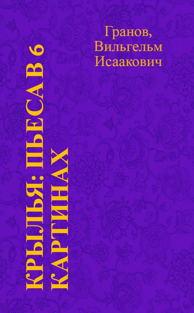 ... Крылья : Пьеса в 6 картинах