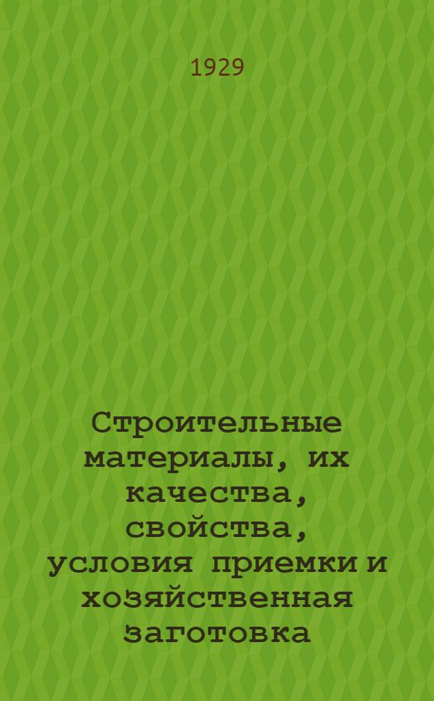 ... Строительные материалы, их качества, свойства, условия приемки и хозяйственная заготовка