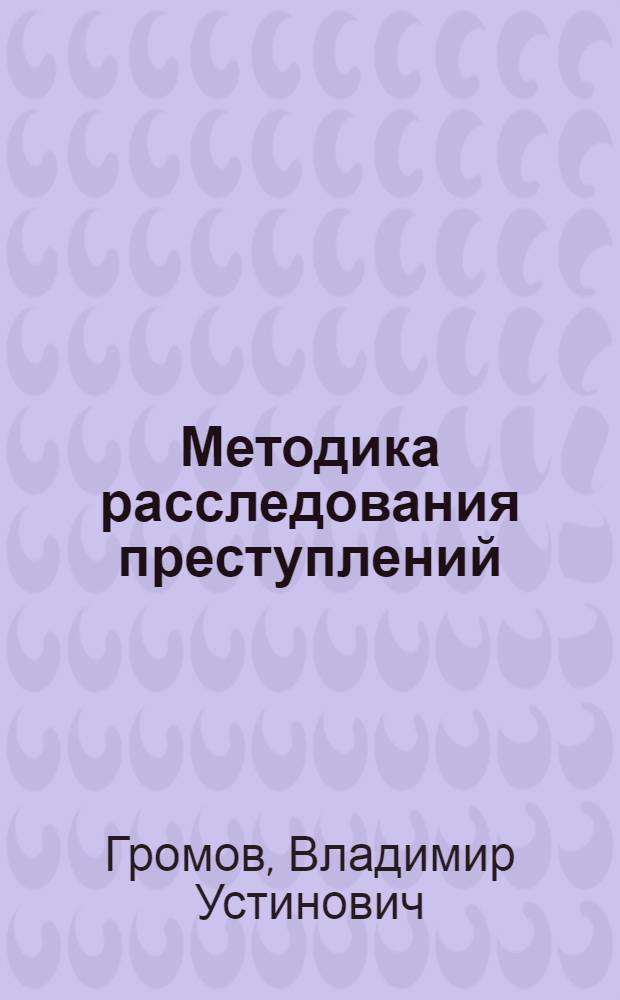 ... Методика расследования преступлений : Руководство для органов милиции и уголовного розыска