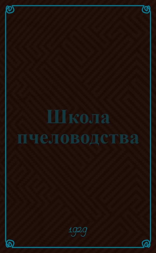 ... Школа пчеловодства : (Первые уроки по пчеловодству)