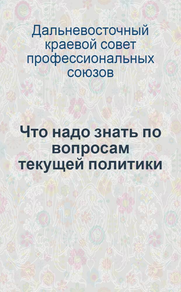 Что надо знать по вопросам текущей политики : Памятка члена профсоюза