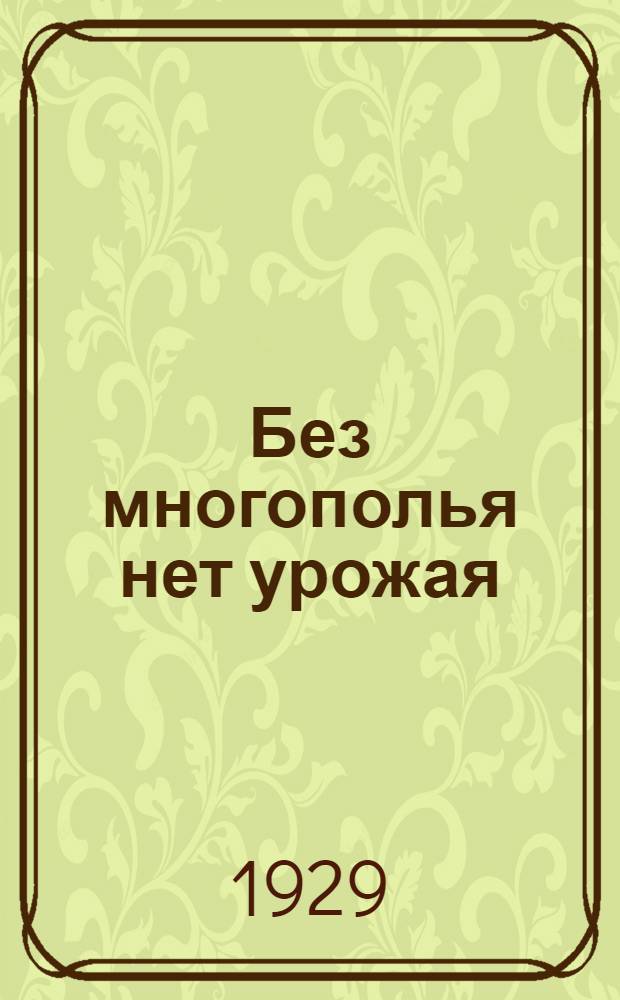 ... Без многополья нет урожая : Беседы по выбору севооборота для южных округов Украины, Среднего и Нижнего Поволжья, С. Кавказа и степных округов Сибири : С 10 рис. и 13 крест. письмами