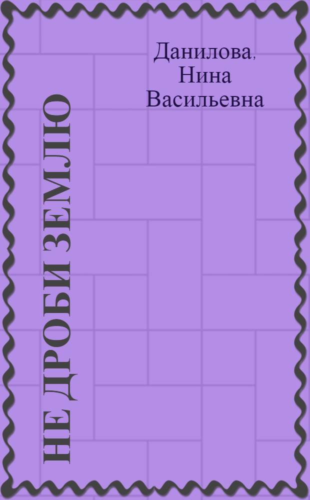 ... Не дроби землю : С 3 рис